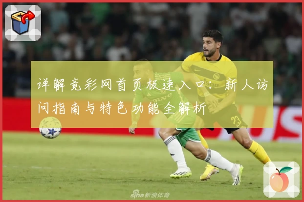 详解竟彩网首页极速入口：新人访问指南与特色功能全解析