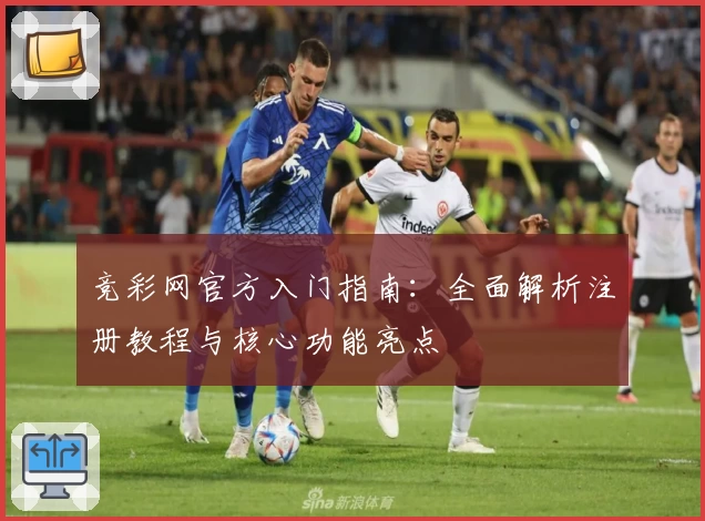 竞彩网官方入门指南:全面解析注册教程与核心功能亮点