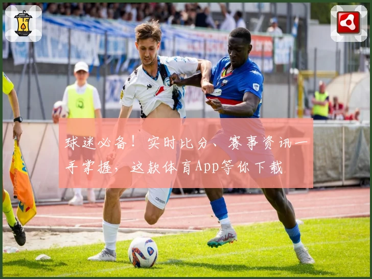球迷必备！实时比分、赛事资讯一手掌握，这款体育App等你下载