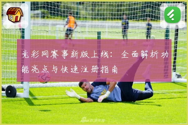 竞彩网赛事新版上线：全面解析功能亮点与快速注册指南