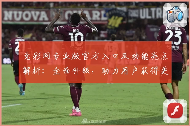 竞彩网专业版官方入口及功能亮点解析：全面升级，助力用户获得更佳体验