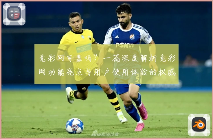 竞彩网可靠吗？一篇深度解析竞彩网功能亮点与用户使用体验的权威指南