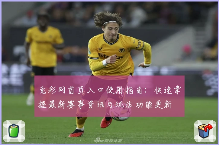 竞彩网首页入口使用指南：快速掌握最新赛事资讯与玩法功能更新