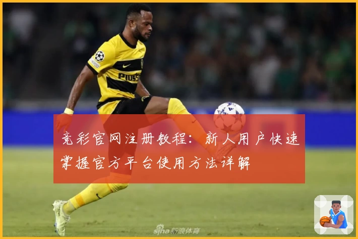 竞彩官网注册教程：新人用户快速掌握官方平台使用方法详解