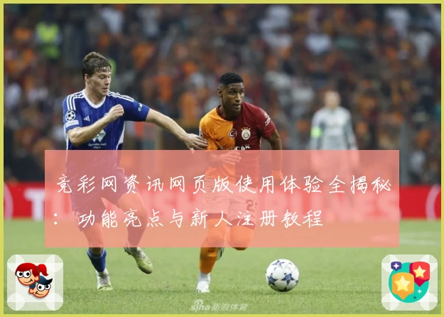竞彩网资讯网页版使用体验全揭秘：功能亮点与新人注册教程
